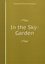 In the Sky-Garden - Elizabeth Williams Champney