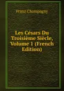 Les Cesars Du Troisieme Siecle, Volume 1 (French Edition) - Franz Champagny