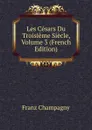 Les Cesars Du Troisieme Siecle, Volume 3 (French Edition) - Franz Champagny