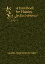 A Handbook for Visitors to East-Bourne - George Frederick Chambers