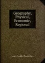 Geography, Physical, Economic, Regional - James Franklin Chamberlain