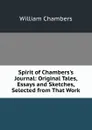 Spirit of Chambers.s Journal: Original Tales, Essays and Sketches, Selected from That Work - William Chambers