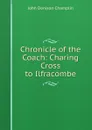 Chronicle of the Coach: Charing Cross to Ilfracombe - John Denison Champlin