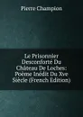 Le Prisonnier Desconforte Du Chateau De Loches: Poeme Inedit Du Xve Siecle (French Edition) - Pierre Champion