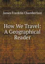 How We Travel: A Geographical Reader - James Franklin Chamberlain