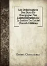 Les Ordonnances Des Ducs De Bourgogne: Sur L.administration De La Justice Du Duche (French Edition) - Ernest Champeaux