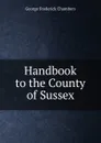 Handbook to the County of Sussex - George Frederick Chambers