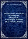 Bulletin Des Sciences Historiques, Antiquites, Philologie, Volume 18 (French Edition) - Jean-François Champollion