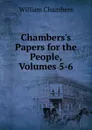 Chambers.s Papers for the People, Volumes 5-6 - William Chambers