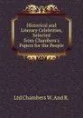 Historical and Literary Celebrities, Selected from Chambers.s Papers for the People - Ltd Chambers W. And R.