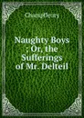 Naughty Boys ; Or, the Sufferings of Mr. Delteil - Champfleury