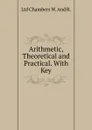 Arithmetic, Theoretical and Practical. With Key - Ltd Chambers W. And R.