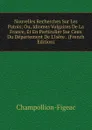 Nouvelles Recherches Sur Les Patois; Ou, Idiomes Vulgaires De La France, Et En Particulier Sur Ceux Du Departement De L.Isere . (French Edition) - Champollion-Figeac