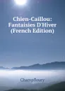Chien-Caillou: Fantaisies D.Hiver (French Edition) - Champfleury