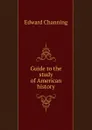 Guide to the study of American history - Edward Channing