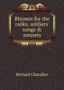 Rhymes for the ranks, soldiers. songs . sonnets - Richard Chandler