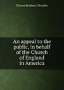 An appeal to the public, in behalf of the Church of England in America - Thomas Bradbury Chandler