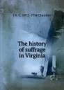 The history of suffrage in Virginia - J A. C. 1872-1934 Chandler