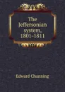 The Jeffersonian system, 1801-1811 - Edward Channing