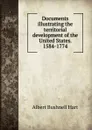 Documents illustrating the territorial development of the United States. 1584-1774 - Hart Albert Bushnell