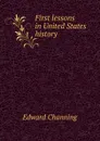 First lessons in United States history - Edward Channing