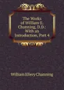 The Works of William E. Channing, D.D.: With an Introduction, Part 4 - William Ellery Channing