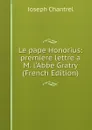 Le pape Honorius: premiere lettre a M. l.Abbe Gratry (French Edition) - Joseph Chantrel