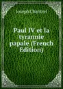 Paul IV et la tyrannie papale (French Edition) - Joseph Chantrel