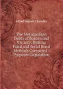 The Metropolitan Debts of Boston and Vicinity: Sinking Fund and Serial Bond Methods Compared : Proposed Legislation - Alfred Dupont Chandler