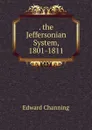 . the Jeffersonian System, 1801-1811 - Edward Channing