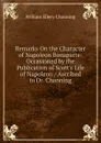 Remarks On the Character of Napoleon Bonaparte: Occasioned by the Publication of Scott.s Life of Napoleon / Ascribed to Dr. Channing - William Ellery Channing
