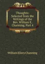 Thoughts: Selected from the Writings of the Rev. William E. Channing, Part 4 - William Ellery Channing
