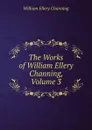 The Works of William Ellery Channing, Volume 3 - William Ellery Channing