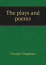 The plays and poems - George Chapman