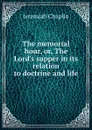 The memorial hour, or, The Lord.s supper in its relation to doctrine and life - Jeremiah Chaplin