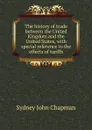 The history of trade between the United Kingdom and the United States, with special reference to the effects of tariffs - Sydney John Chapman