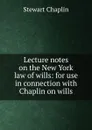 Lecture notes on the New York law of wills: for use in connection with Chaplin on wills - Stewart Chaplin