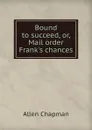 Bound to succeed, or, Mail order Frank.s chances - Allen Chapman