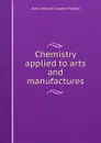 Chemistry applied to arts and manufactures - Jean-Antoine-Claude Chaptal