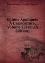 Chimie Appliquee A L.agriculture, Volume 2 (French Edition) - Jean-Antoine-Claude Chaptal