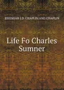 Life Fo Charles Sumner. - JEREMIAH J.D. CHAPLIN AND CHAPLIN