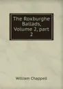 The Roxburghe Ballads, Volume 2,.part 2 - William Chappell