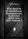 Vital Records of Marblehead, Massachusetts, to the End of the Year 1849, Volume 2 - Marblehead