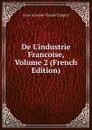 De L.industrie Francoise, Volume 2 (French Edition) - Jean-Antoine-Claude Chaptal