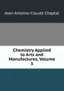 Chemistry Applied to Arts and Manufactures, Volume 3 - Jean-Antoine-Claude Chaptal