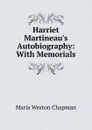 Harriet Martineau.s Autobiography: With Memorials - Maria Weston Chapman