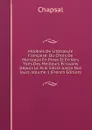 Modeles De Litterature Francaise: Ou Choix De Morceaux En Prose Et En Vers Tires Des Meilleurs Ecrivains Depuis Le Xvie Siecle Jusq.a Nos Jours, Volume 1 (French Edition) - Chapsal