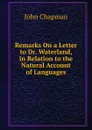 Remarks On a Letter to Dr. Waterland, in Relation to the Natural Account of Languages - John Chapman