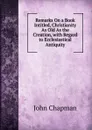 Remarks On a Book Intitled, Christianity As Old As the Creation, with Regard to Ecclesiastical Antiquity - John Chapman