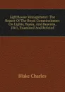 Lighthouse Management: The Report Of The Royal Commissioners On Lights, Buoys, And Beacons, 1861, Examined And Refuted - Blake Charles